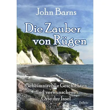 Cestování Die Zauber von Rügen - Geheimnisvolle Geschichten und verwunschene Orte der Insel - Barns, John