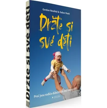 Držte si své děti: Proč jsou rodiče důležitější než kamarádi - Gordon Neufeld, Gabor Maté (2022, brožovaná)