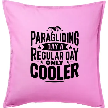 Polštář Paragliding Day Like A Regular Day Only Cooler - Polštář 50x50 - 50x50 - Pouze potah ( Růžová )