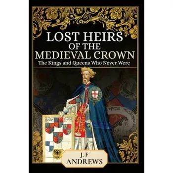 Lost Heirs of the Medieval Crown - Andrews, J F