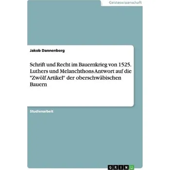 Schrift und Recht im Bauernkrieg von 1525. Luthers und Melanchthons Antwort auf die \"Zwölf Artikel\" der oberschwäbischen Bauern - Dannenberg, Jakob