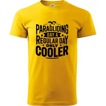 Pánské tričko Paragliding Day Like A Regular Day Only Cooler - Triko extra velké (5-8XL) - 6XL ( Žlutá )