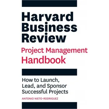 Harvard Business Review Project Management Handbook: How to Launch, Lead, and Sponsor Successful Projects – Antonio Nieto-Rodriguez (EN)