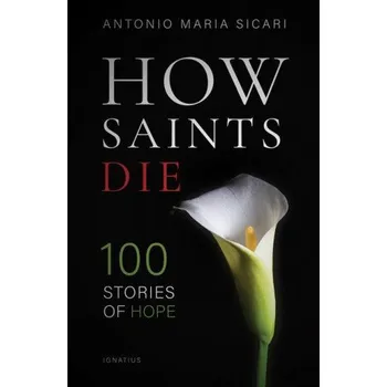 How Saints Die: 100 Stories of Hope (Antonio Maria Sicari)(Brožovaná)