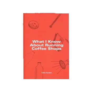 Náhradní díl pro kávovar What I Know About Running Coffee Shops - Colin Harmon (EN)