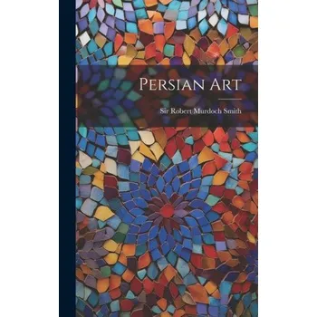 Umění Persian Art – Sir Robert Murdoch Smith (EN)