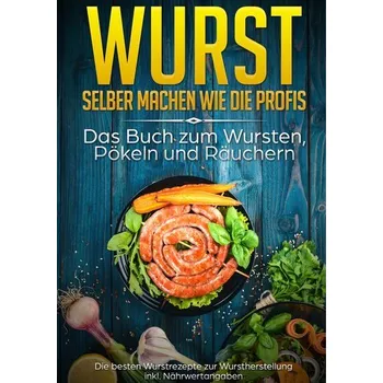 Wurst selber machen wie die Profis: Das Buch zum Wursten, Pökeln und Räuchern - Rösing, Mark