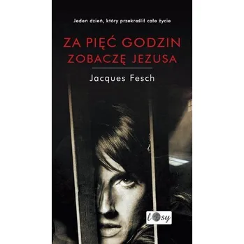 Literární biografie Za pięć godzin zobaczę Jezusa. Dziennik więzienny - Jacques Fesch