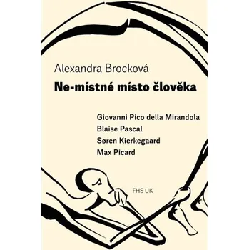 Ne-místné místo člověka - Giovanni Pico della Mirandola, Blaise Pascal, Soren Kierkegaard, Max Picard