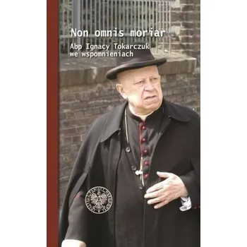 Literární biografie Non omnis moriar. Abp Ignacy T. we wspomnieniach - Mariusz Krzysztofiński