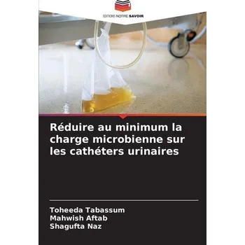 Réduire au minimum la charge microbienne sur les cathéters urinaires - Tabassum, Toheeda