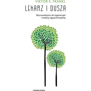 Lekarz i dusza. Wprowadzenie do logoterapii i analizy egzystencjalnej