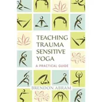 Teaching Trauma-Sensitive Yoga - Abram, Brendon