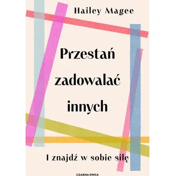 Przestań zadowalać innych - Magee, Hailey Paige
