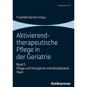 Aktivierend-therapeutische Pflege in der Geriatrie - Bartels, Friedhilde
