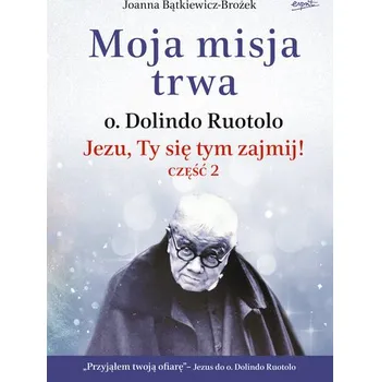 Literární biografie Moja misja trwa. Jezu, Ty się tym zajmij! Część 2 wyd. 2023 - JOANNA BĄTKIEWICZ-BROŻEK