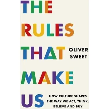 The Rules That Make Us: How Culture Shapes the Way We Act, Think, Believe and Buy