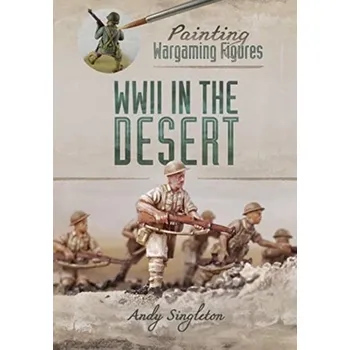 Painting Wargaming Figures: WWII in the Desert - Singleton, Andy