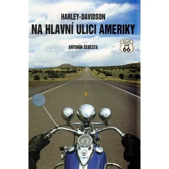 Literární cestopis Harley-Davidson na hlavní ulici Ameriky - Antonín Šebesta