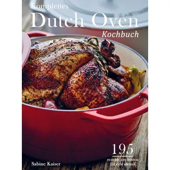 Komplettes Dutch Oven Kochbuch - Kaiser-Röhrich, Sabine