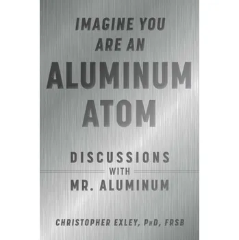 Imagine You Are An Aluminum Atom - Exley, Christopher