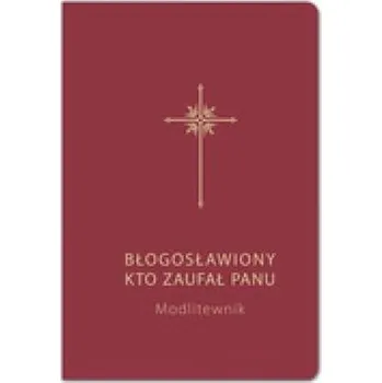 Błogosławiony, kto zaufał Panu. Modlitewnik bordo - Bogdam Całka SJ, Grzegorz Sochacki SJ