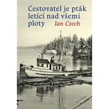 Literární cestopis Cestovatel je pták letící nad všemi ploty - Ian Czech