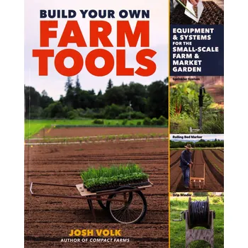 Umění Build Your Own Farm Tools: Equipment & Systems for the Small-Scale Farm & Market Garden (2021) Josh Volk