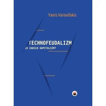 Technofeudalizm: co zabiło kapitalizm? - Varoufakis Yanis