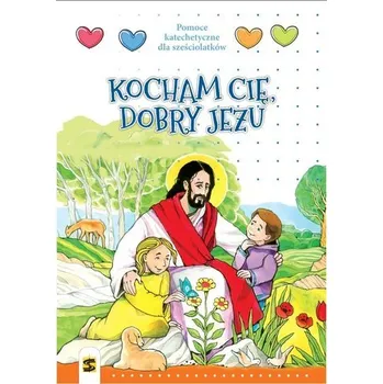 Předškolní výuka Kocham Cię, dobry Jezu. Pomoce katechet. 6-lat ŚBM - Gen-ichiro Yagyu, Karolina Radomska-Nishii