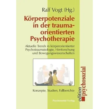 Körperpotenziale in der traumaorientierten Psychotherapie - Vogt, Ralf