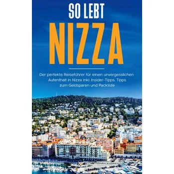 Literární cestopis So lebt Nizza: Der perfekte Reiseführer für einen unvergesslichen Aufenthalt in Nizza inkl. Insider-Tipps, Tipps zum Geldsparen - Rickert, Annika