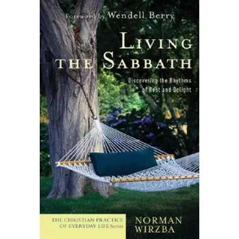 Living the Sabbath: Discovering the Rhythms of Rest and Delight – Norman Wirzba (EN)