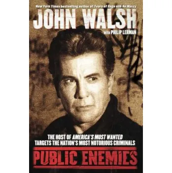 Public Enemies: The Host of America's Most Wanted Targets the Nation's Most Notorious Criminals – John Walsh (EN)