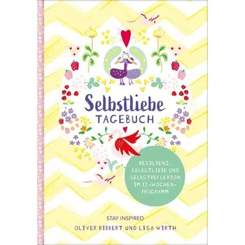 Selbstliebe-Tagebuch. Resilienz, Selbstliebe und Selbstreflexion im 12-Wochen-Programm. Übungsbuch für 12 Wochen. Ritual für mor - Wirth, Lisa