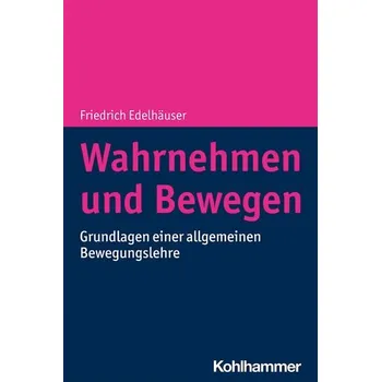 Wahrnehmen und Bewegen - Edelhäuser, Friedrich