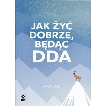Jak dobrze żyć będąc DDA - Marta Sak