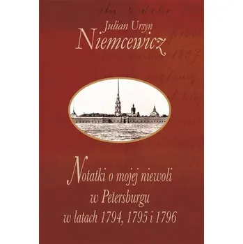 Literární biografie Notatki o mojej niewoli w Petersburgu.. - Julian Ursyn Niemcewicz