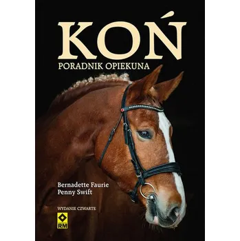 Koń. Poradnik opiekuna w.4 - Bernardette Faurie, Penny Swift