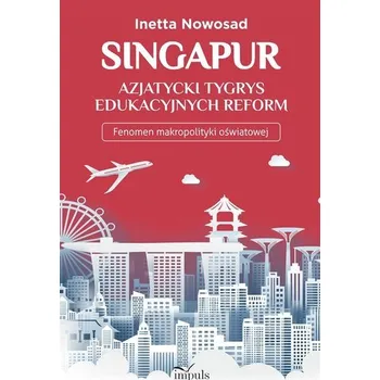 Singapur azjatycki tygrys edukacyjnych reform - Inetta Nowosad