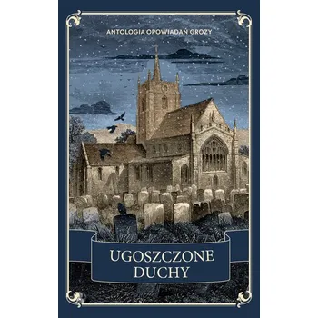 Ugoszczone duchy. Antologia opowiadań grozy