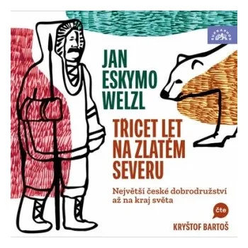 Třicet let na zlatém severu / Největší české dobrodružství až na kraj světa - Jan Eskymo Welzl