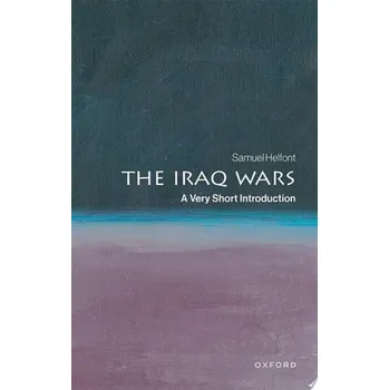 Iraq Wars - Helfont, Samuel (Associate Professor or Strategy and Policy in the Naval War College Program, Associate Professor or Strategy and Policy in the Naval War College Program, the Naval Postgraduate School)