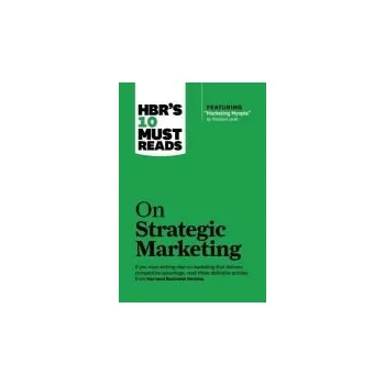 HBR's 10 Must Reads on Strategic Marketing (with featured article "Marketing Myopia," by Theodore Levitt) - Harvard Business Review a Christensen, Clayton M. a Levitt, Theodore a Reichheld, Fred a Kotler, Philip