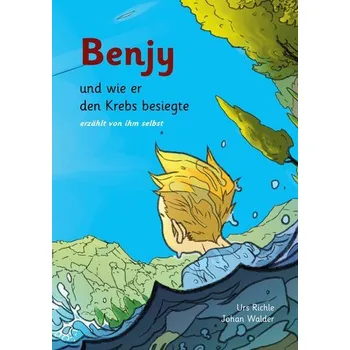 Pohádka Benjy, und wie er den Krebs besiegte, erzählt von ihm selbst - Richle, Urs
