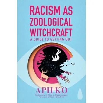 Racism as Zoological Witchcraft - Ko, Aph (Aph Ko)