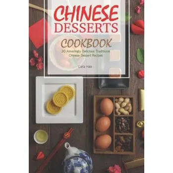 Chinese Desserts Cookbook: 30 Amazingly Delicious Traditional Chinese Dessert Recipes – Carla Hale (EN)
