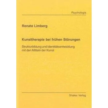 Kunsttherapie bei frühen Störungen - Limberg, Renate