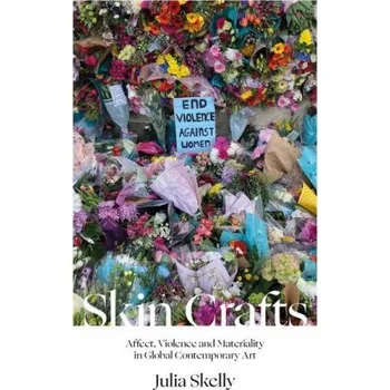 Umění Skin Crafts: Affect, Violence and Materiality in Global Contemporary Art – SKELLY JULIA (EN)