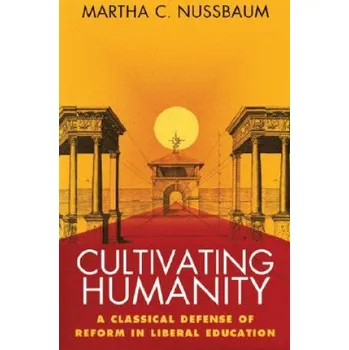 Cultivating Humanity: A Classical Defense of Reform in Liberal Education – Martha C. Nussbaum (EN)